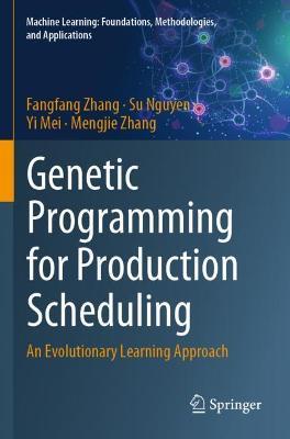 Genetic Programming for Production Scheduling: An Evolutionary Learning Approach - Fangfang Zhang,Su Nguyen,Yi Mei - cover