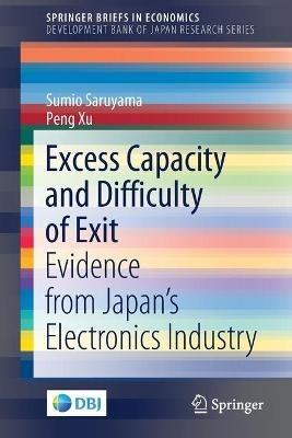 Excess Capacity and Difficulty of Exit: Evidence from Japan’s Electronics Industry - Sumio Saruyama,Peng Xu - cover