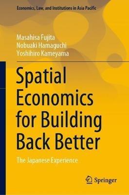 Spatial Economics for Building Back Better: The Japanese Experience - Masahisa Fujita,Nobuaki Hamaguchi,Yoshihiro Kameyama - cover