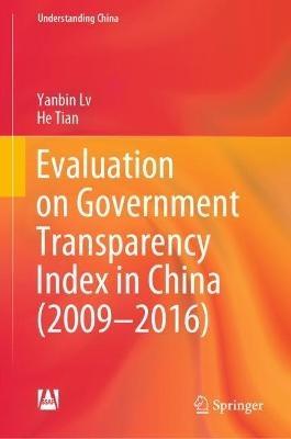 Evaluation on Government Transparency Index in China (2009—2016) - Yanbin Lv,He Tian - cover