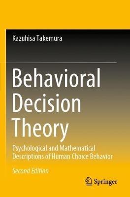 Behavioral Decision Theory: Psychological and Mathematical Descriptions of Human Choice Behavior - Kazuhisa Takemura - cover