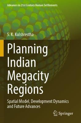 Planning Indian Megacity Regions: Spatial Model, Development Dynamics and Future Advances - S. K. Kulshrestha - cover