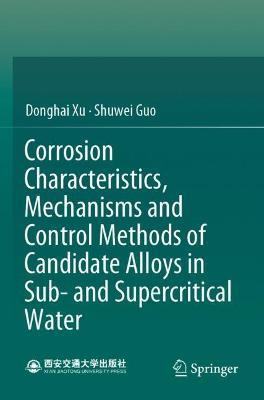 Corrosion Characteristics, Mechanisms and Control Methods of Candidate Alloys in Sub- and Supercritical Water - Donghai Xu,Shuwei Guo - cover