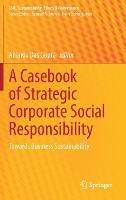 A Casebook of Strategic Corporate Social Responsibility: Towards Business Sustainability