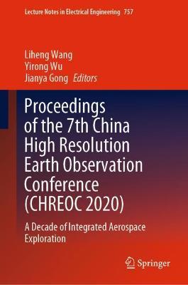 Proceedings of the 7th China High Resolution Earth Observation Conference (CHREOC 2020): A Decade of Integrated Aerospace Exploration - cover