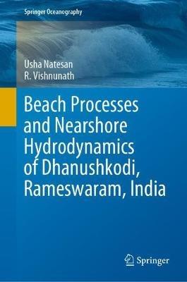 Beach Processes and Nearshore Hydrodynamics of Dhanushkodi, Rameswaram, India - Usha Natesan,R. Vishnunath - cover