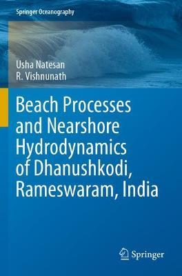 Beach Processes and Nearshore Hydrodynamics of Dhanushkodi, Rameswaram, India - Usha Natesan,R. Vishnunath - cover