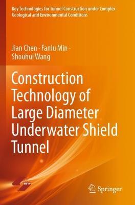 Construction Technology of Large Diameter Underwater Shield Tunnel - Jian Chen,Fanlu Min,Shouhui Wang - cover