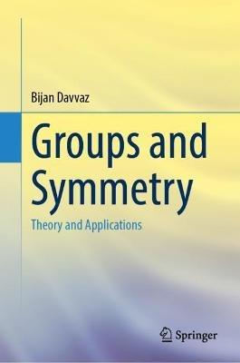 Groups and Symmetry: Theory and Applications - Bijan Davvaz - cover