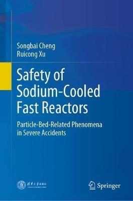 Safety of Sodium-Cooled Fast Reactors: Particle-Bed-Related Phenomena in Severe Accidents - Songbai Cheng,Ruicong Xu - cover