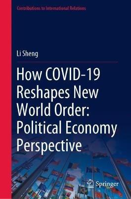 How COVID-19 Reshapes New World Order: Political Economy Perspective - Li Sheng - cover