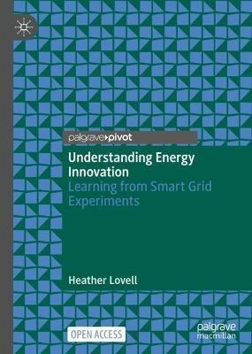 Understanding Energy Innovation: Learning from Smart Grid Experiments - Heather Lovell - cover