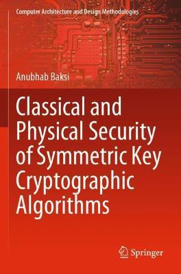 Classical and Physical Security of Symmetric Key Cryptographic Algorithms - Anubhab Baksi - cover