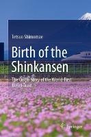 Birth of the Shinkansen: The Origin Story of the World-First Bullet Train - Tetsuo Shimomae - cover