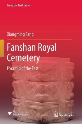 Fanshan Royal Cemetery: Pyramid of the East - Xiangming Fang - cover