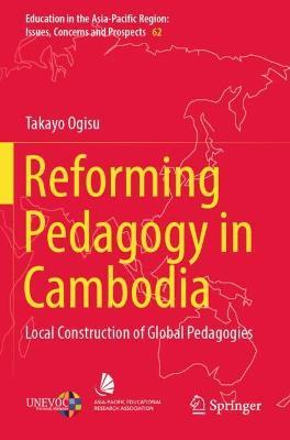 Reforming Pedagogy in Cambodia: Local Construction of Global Pedagogies - Takayo Ogisu - cover