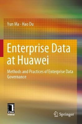 Enterprise Data at Huawei: Methods and Practices of Enterprise Data Governance - Yun Ma,Hao Du - cover