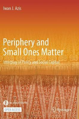 Periphery and Small Ones Matter: Interplay of Policy and Social Capital - Iwan J. Azis - cover