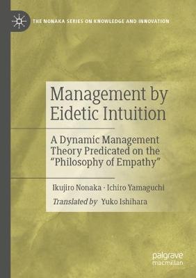 Management by Eidetic Intuition: A Dynamic Management Theory Predicated on the "Philosophy of Empathy" - Ikujiro Nonaka,Ichiro Yamaguchi - cover