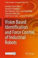 Vision Based Identification and Force Control of Industrial Robots - Abdullah Aamir Hayat,Shraddha Chaudhary,Riby Abraham Boby - cover