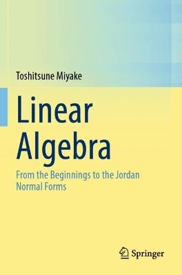 Linear Algebra: From the Beginnings to the Jordan Normal Forms - Toshitsune Miyake - cover