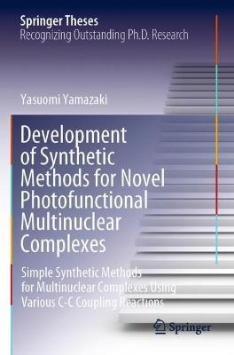 Development of Synthetic Methods for Novel Photofunctional Multinuclear Complexes: Simple Synthetic Methods for Multinuclear Complexes Using Various C-C Coupling Reactions - Yasuomi Yamazaki - cover