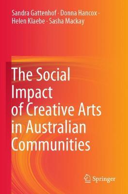 The Social Impact of Creative Arts in Australian Communities - Sandra Gattenhof,Donna Hancox,Helen Klaebe - cover
