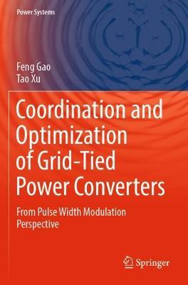 Coordination and Optimization of Grid-Tied Power Converters: From Pulse Width Modulation Perspective - Feng Gao,Tao Xu - cover