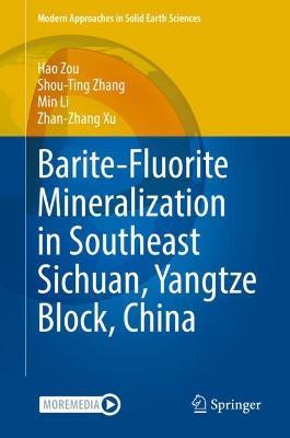 Barite-Fluorite Mineralization in Southeast Sichuan, Yangtze Block, China - Hao Zou,Shou-Ting Zhang,Min Li - cover