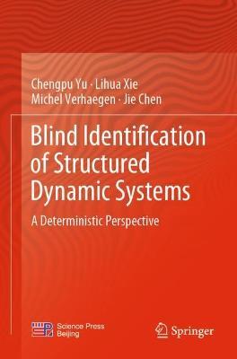 Blind Identification of Structured Dynamic Systems: A Deterministic Perspective - Chengpu Yu,Lihua Xie,Michel Verhaegen - cover