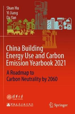 China Building Energy Use and Carbon Emission Yearbook 2021: A Roadmap to  Carbon Neutrality by 2060 - Shan Hu,Yi Jiang,Da Yan - cover