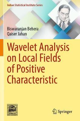 Wavelet Analysis on Local Fields of Positive Characteristic - Biswaranjan Behera,Qaiser Jahan - cover