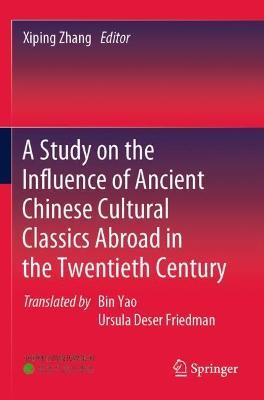A Study on the Influence of Ancient Chinese Cultural Classics Abroad in the Twentieth Century - cover