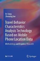 Travel Behavior Characteristics Analysis Technology Based on Mobile  Phone Location Data: Methodology and Empirical Research - Fei Yang,Zhenxing Yao - cover