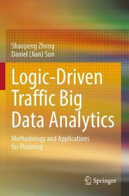 Logic-Driven Traffic Big Data Analytics: Methodology and Applications for Planning - Shaopeng Zhong,Daniel (Jian) Sun - cover