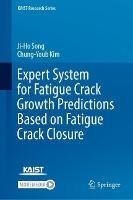 Expert System for Fatigue Crack Growth Predictions Based on Fatigue Crack Closure - Ji-Ho Song,Chung-Youb Kim - cover