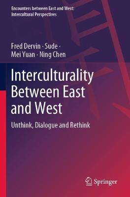 Interculturality Between East and West: Unthink, Dialogue and Rethink - Fred Dervin,Sude,Mei Yuan - cover