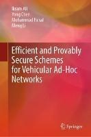 Efficient and Provably Secure Schemes for Vehicular Ad-Hoc Networks - Ikram Ali,Yong Chen,Mohammad Faisal - cover
