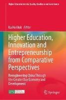 Higher Education, Innovation and Entrepreneurship from Comparative Perspectives: Reengineering China Through the Greater Bay Economy and Development - cover