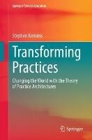 Transforming Practices: Changing the World with the Theory of Practice Architectures - Stephen Kemmis - cover