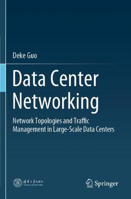 Data Center Networking: Network Topologies and Traffic Management in Large-Scale Data Centers - Deke Guo - cover