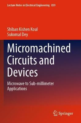 Micromachined Circuits and Devices: Microwave to Sub-millimeter Applications - Shiban Kishen Koul,Sukomal Dey - cover