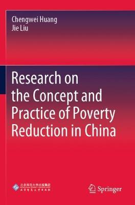 Research on the Concept and Practice of Poverty Reduction in China - Chengwei Huang,Jie Liu - cover