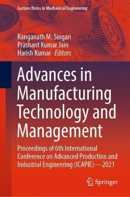 Advances in Manufacturing Technology and Management: Proceedings of 6th International Conference on Advanced Production and Industrial Engineering (ICAPIE)—2021 - cover