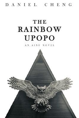 The Rainbow Upopo: An Ainu novel - Daniel Cheng - cover