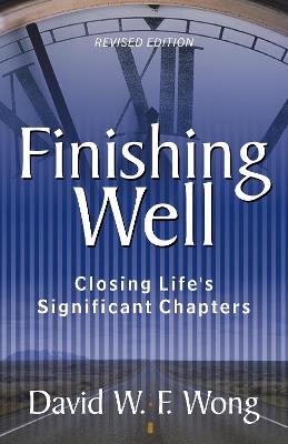 Finishing Well: Closing Life's Significant Chapters - David W. F. Wong - cover