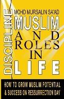 Muslim Discipline and Roles in Life: How to Grow Muslim Potential and Success on Resurrection Day - Mohd Mursalin Saad - cover