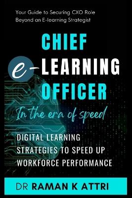 Chief e-Learning Officer in the Era of Speed: Digital Learning Strategies to Speed up Workforce Performance - Raman K Attri - cover
