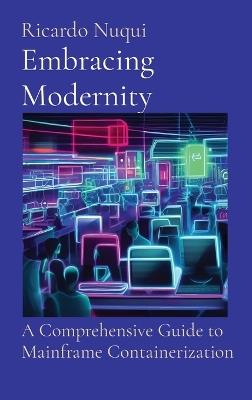 Embracing Modernity: A Comprehensive Guide to Mainframe Containerization - Ricardo Nuqui - cover