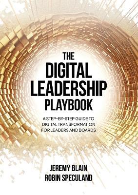 The Digital Leadership Playbook: A Step-by-Step Guide to Digital Transformation for Leaders and Boards - Jeremy Blain,Robin Speculand - cover